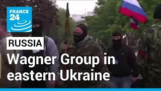 Wagner Group in eastern Ukraine: A 'sign' that Russian forces are 'not doing the job' • FRANCE 24
