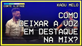 COMO DEIXAR A VOZ EM DESTAQUE NA MIX DE SOM - CORTES da U_STAGE COM KADU MELO