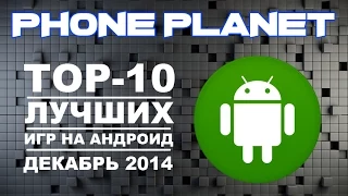 ТОП-10 ЛУЧШИХ ИГР НА ANDROID 2014 ДЕКАБРЬ/TOP BEST ANDROID GAMES 2015 PHONE PLANET