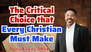 The Critical Choice that Every Christian Must Make - Tony Evans Sermon 2024