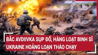 Diễn biến Nga-Ukraine 23/4: Bắc Avdiivka sụp đổ, hàng loạt binh sĩ Ukraine hoảng loạn tháo chạy