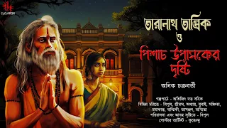 তারানাথ তান্ত্রিক ও পিশাচ উপাসকের দৃষ্টি | Anik Chakraborty | Taranath Tantrik | গ্রাম বাংলার ভূত