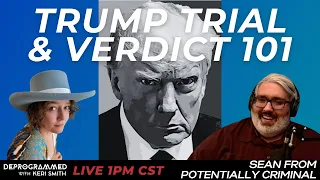 Explaining the Trump Trial & Verdict - LIVE Deprogrammed with Guest Sean of Potentially Criminal