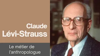 Claude Lévi-Strauss et le métier de l'anthropologue