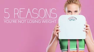 5 Reasons You’re Not Losing Weight (AND HOW TO FIX IT!!)