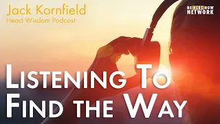 Jack Kornfield on Listening to Find the Way – Heart Wisdom Podcast Ep. 184
