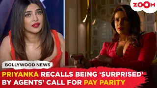 Priyanka Chopra recalls being ‘surprised’ when agents made an ask for pay parity