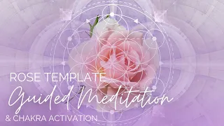 Rose Template Chakra Activation | Guided Meditation