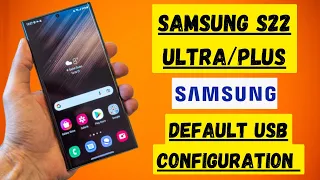 Samsung Galaxy S22 /ULTRA/PLUS Default USB Configuration setting