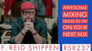 RSR237 - F. Reid Shippen -  Awesome Mixing Tricks To Try On Your Next Mix