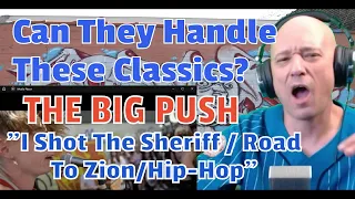 The Big Push - I Shot the Sheriff/Road to Zion/Hip Hop ( REACTION ) CAN THEY HANDLE THESE CLASSICS?