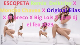 ESCOPETA Remix Deikirisy X Moncho Chavea X Original Elias X El Greco X Big Lois X josé dj el feo