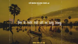 LOFI CHILL || CÔ ĐƠN DÀNH CHO AI || LEE KEN x NAL