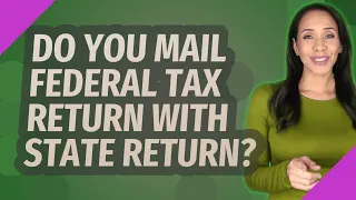 Do you mail federal tax return with state return?