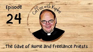 The Gaze of Rome and Freelance Priests | Coffee with Kupke | Episode 24