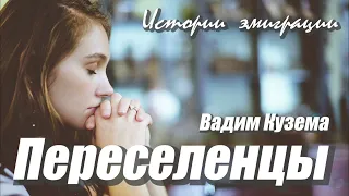 ПЕРЕСЕЛЕНЦЫ. ВАДИМ КУЗЕМА. ИСТОРИИ ЭМИГРАЦИИ