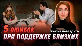 Как помочь близкому человеку / Ошибки при оказании поддержки