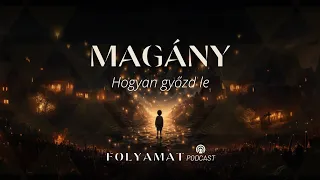 MAGÁNY • Hogyan győzd le • Folyamat Podcast