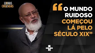 Desde quando vivemos em meio ao barulho? Luiz Felipe Pondé explora o tema