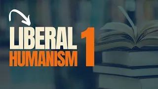 Liberal Humanism 1 -  "Examining the Core Tenets of Liberal Humanism as a Theory in Literature"