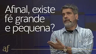 Afinal, existe fé grande e pequena? | Pr. Helio Peixoto