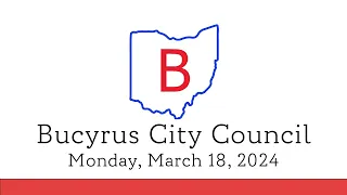 March 18, 2024, Bucyrus City Council Meeting