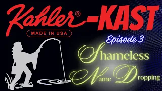 Kahler Kast Ep 3 Shameless Name Dropping