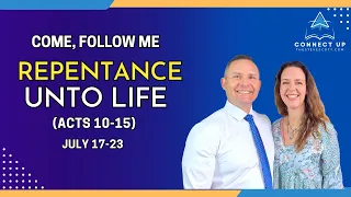 Come Follow Me New Testament (Acts 10-15) REPENTANCE UNTO LIFE (July 17-23)