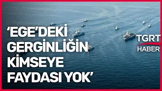 Yunanistan'a Sert Tepki: Ege'de Gerginliğin Kimseye Faydası Yok