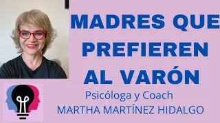 MADRES QUE PREFIEREN AL VARÓN. Psicóloga y Coach Martha H. Martínez Hidalgo
