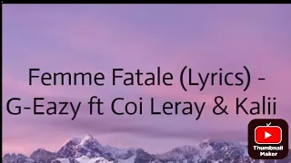 Femme Fatale (Lyrics) — G-Eazy ft Coi Leray & Kalii