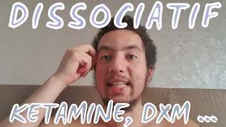 Les Dissociatifs ( Ketamine/DXM ... )