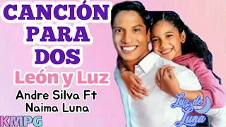 Canción Para Dos - «Andre Silva Ft Naima Luna» Letra - (Canción De León y Luz) - LUZ DE LUNA