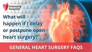 What will happen if I delay or postpone open heart surgery?