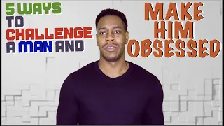 5 Ways to Challenge a Man and Make him Obsessed