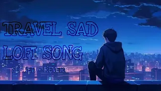 Travel Sad Lofi Song [Slowed+Reverb] Sad Lofi Song