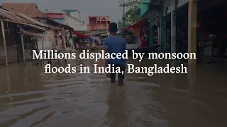 Millions displaced by monsoon floods in India, Bangladesh