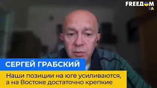 СЕРГІЙ ГРАБСЬКИЙ: Наші позиції на півдні посилюються, а на Сході досить міцні