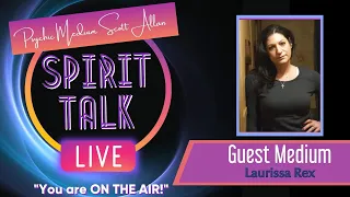 Spirit Talk Live! with Scott Allan - Guest Medium: Laurissa Rex