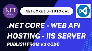 Hosting .NET Core  6.0 Web API in IIS Server using VS Code | .NET Core  6.0 deployment  from VS Code