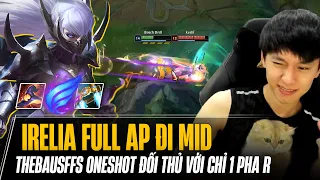 THEBAUSFFS VÀ GIÁO ÁN DỊ IRELIA FULL AP ĐI MID ONESHOT ĐỐI THỦ VỚI CHỈ 1 PHA R