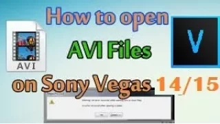 How To Open  .avi Video Files In Sony Vegas 14/15/16/17 Codec Error (UPDATED)