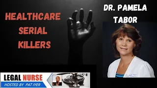 Healthcare Serial Killers: A Chilling World - Dr. Pamela Tabor and Pat Iyer
