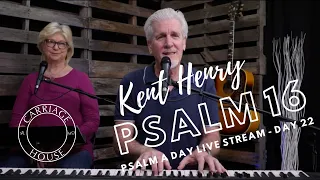 KENT HENRY | 4-9-20 PSALM 16 LIVE STREAM DAY 22 | CARRIAGE HOUSE WORSHIP | PSALM A DAY