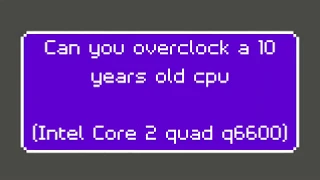 Can you overclock a 10 years old CPU? (Intel core 2 Quad q6600)