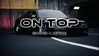 On Top |Slowed +Reverb| Song [Karan Aujla]