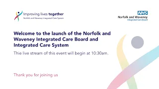 Launch of the Norfolk and Waveney Integrated Care System (ICS) and NHS Integrated Care Board (ICB)