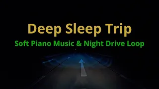 Night Drive Loop: Relaxing Soft Piano Music for Fast Sleep Induction and Deep Sleep 🌙💤