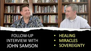 Salvation, Healing, Miracles, and the Sovereignty of God: An Interview with Pastor John Samson