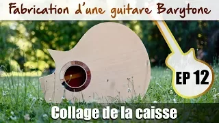 Fabrication Guitare Barytone - Collage de la caisse - EP 12